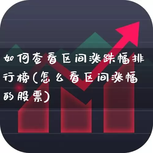 如何查看区间涨跌幅排行榜(怎么看区间涨幅的股票)_https://www.syklpowerbike.com_上交所_第1张