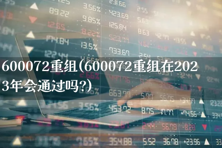 600072重组(600072重组在2023年会通过吗?)_https://www.syklpowerbike.com_科创板_第1张