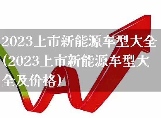 2023上市新能源车型大全(2023上市新能源车型大全及价格)_https://www.syklpowerbike.com_科创板_第1张