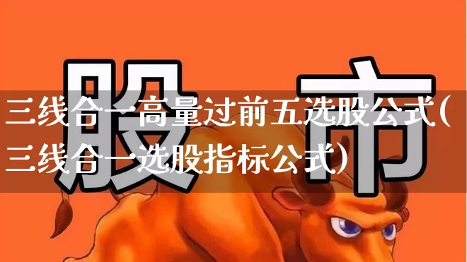 三线合一高量过前五选股公式(三线合一选股指标公式)_https://www.syklpowerbike.com_上交所_第1张