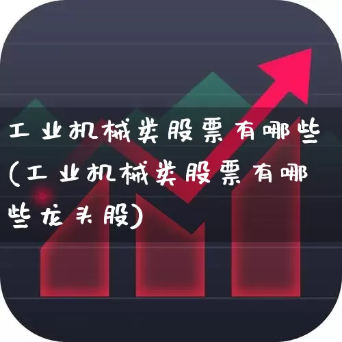 工业机械类股票有哪些(工业机械类股票有哪些龙头股)_https://www.syklpowerbike.com_上交所_第1张