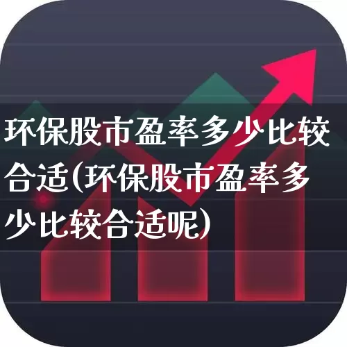 环保股市盈率多少比较合适(环保股市盈率多少比较合适呢)_https://www.syklpowerbike.com_上交所_第1张