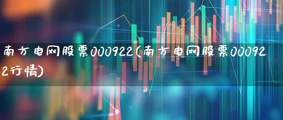 南方电网股票000922(南方电网股票000922行情)_https://www.syklpowerbike.com_深交所_第1张