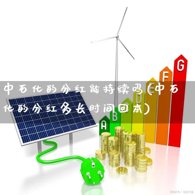 中石化的分红能持续吗(中石化的分红多长时间回本)_https://www.syklpowerbike.com_上交所_第1张