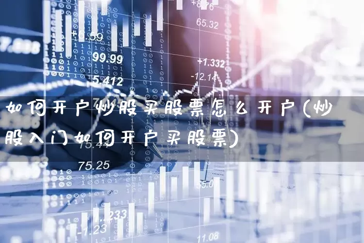如何开户炒股买股票怎么开户(炒股入门如何开户买股票)_https://www.syklpowerbike.com_北交所_第1张