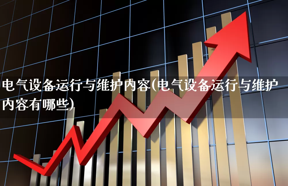 电气设备运行与维护内容(电气设备运行与维护内容有哪些)_https://www.syklpowerbike.com_科创板_第1张