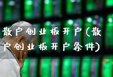 散户创业板开户(散户创业板开户条件)_https://www.syklpowerbike.com_创业板_第1张