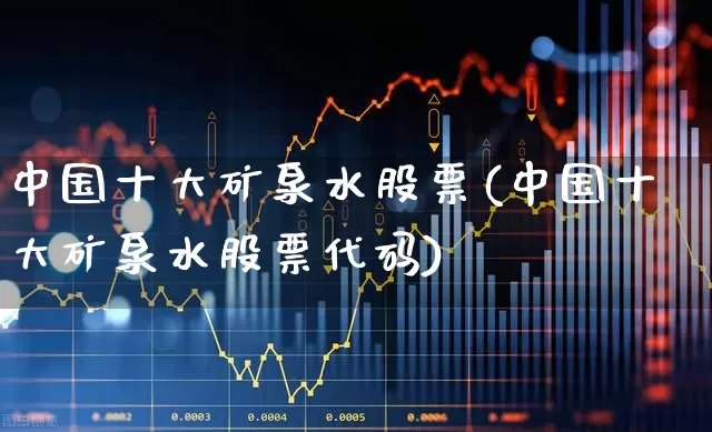 中国十大矿泉水股票(中国十大矿泉水股票代码)_https://www.syklpowerbike.com_深交所_第1张