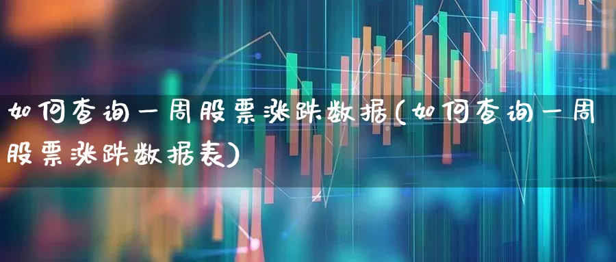 如何查询一周股票涨跌数据(如何查询一周股票涨跌数据表)_https://www.syklpowerbike.com_创业板_第1张