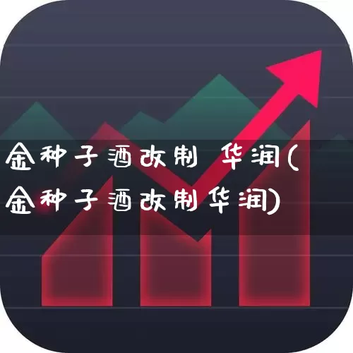 金种子酒改制 华润(金种子酒改制华润)_https://www.syklpowerbike.com_科创板_第1张