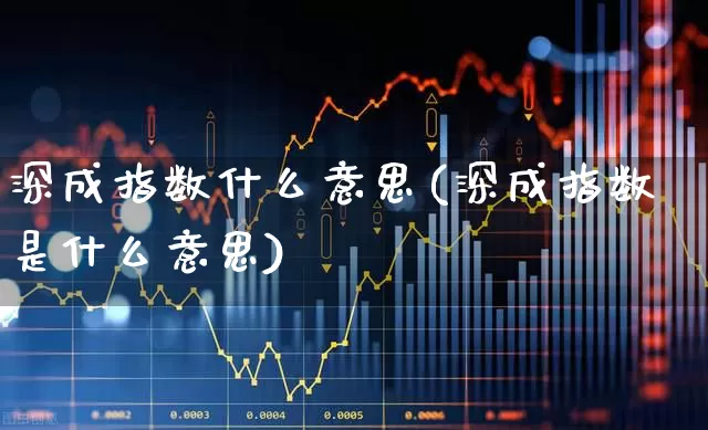 深成指数什么意思(深成指数是什么意思)_https://www.syklpowerbike.com_深交所_第1张