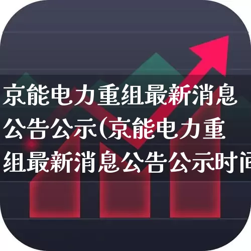 京能电力重组最新消息公告公示(京能电力重组最新消息公告公示时间)_https://www.syklpowerbike.com_科创板_第1张