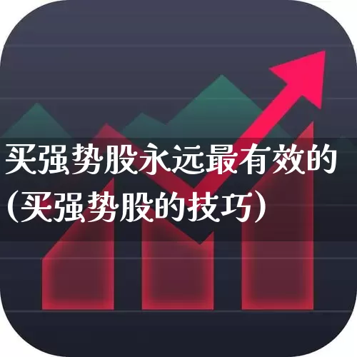 买强势股永远最有效的(买强势股的技巧)_https://www.syklpowerbike.com_北交所_第1张