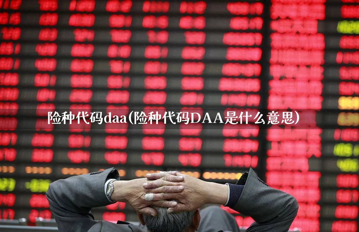 险种代码daa(险种代码DAA是什么意思)_https://www.syklpowerbike.com_北交所_第1张