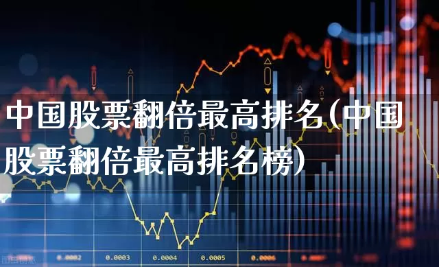 中国股票翻倍最高排名(中国股票翻倍最高排名榜)_https://www.syklpowerbike.com_北交所_第1张