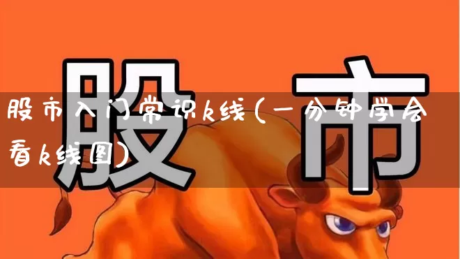 股市入门常识k线(一分钟学会看k线图)_https://www.syklpowerbike.com_深交所_第1张
