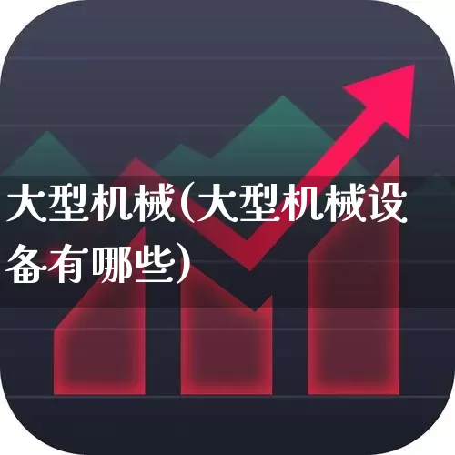 大型机械(大型机械设备有哪些)_https://www.syklpowerbike.com_北交所_第1张