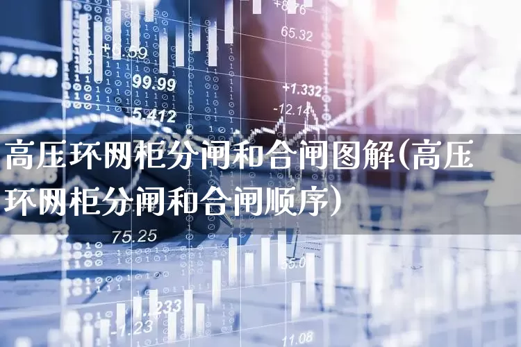 高压环网柜分闸和合闸图解(高压环网柜分闸和合闸顺序)_https://www.syklpowerbike.com_科创板_第1张