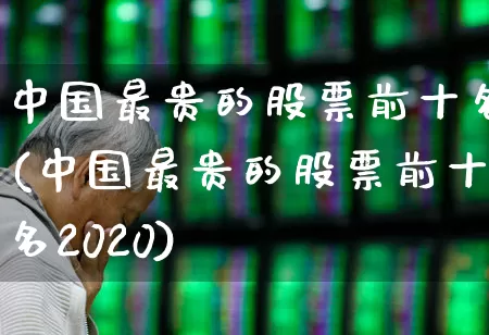 中国最贵的股票前十名(中国最贵的股票前十名2020)_https://www.syklpowerbike.com_创业板_第1张