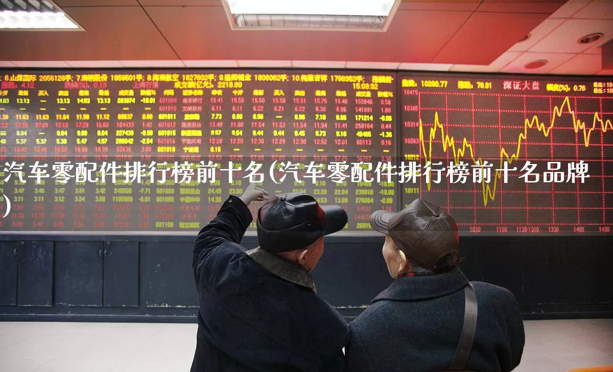 汽车零配件排行榜前十名(汽车零配件排行榜前十名品牌)_https://www.syklpowerbike.com_北交所_第1张