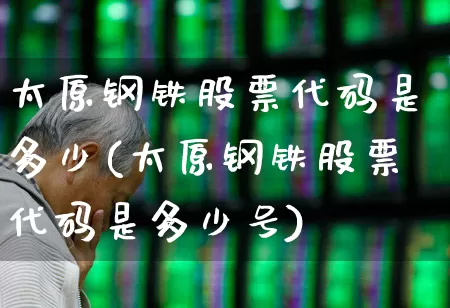 太原钢铁股票代码是多少(太原钢铁股票代码是多少号)_https://www.syklpowerbike.com_上交所_第1张
