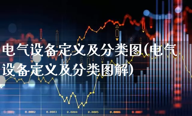 电气设备定义及分类图(电气设备定义及分类图解)_https://www.syklpowerbike.com_上交所_第1张
