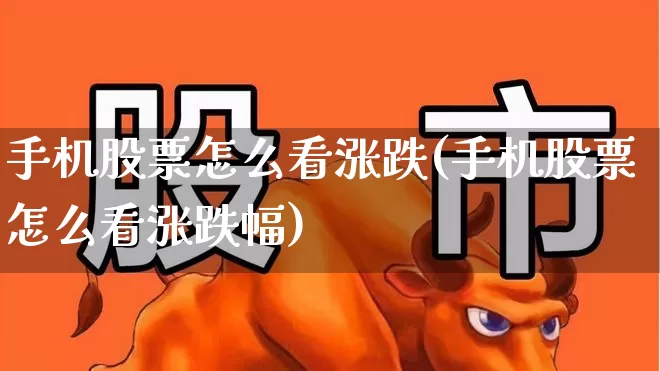 手机股票怎么看涨跌(手机股票怎么看涨跌幅)_https://www.syklpowerbike.com_上交所_第1张
