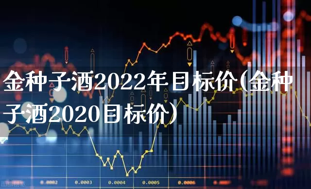 金种子酒2022年目标价(金种子酒2020目标价)_https://www.syklpowerbike.com_科创板_第1张