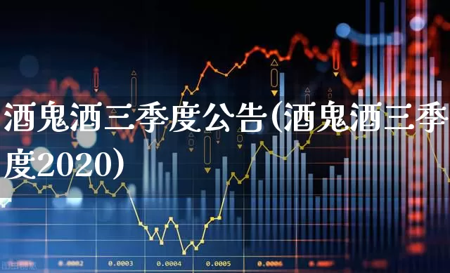 酒鬼酒三季度公告(酒鬼酒三季度2020)_https://www.syklpowerbike.com_创业板_第1张