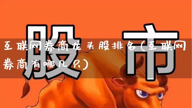 互联网券商龙头股排名(互联网券商有哪几只)_https://www.syklpowerbike.com_创业板_第1张