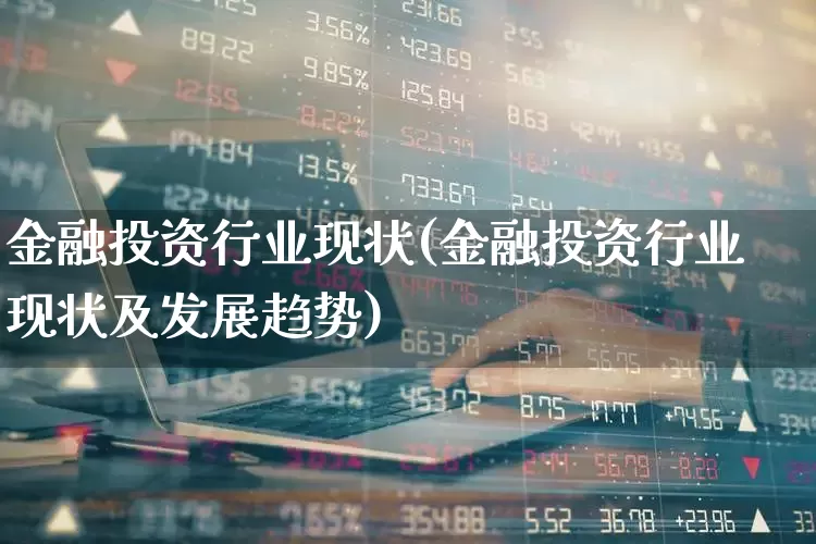 金融投资行业现状(金融投资行业现状及发展趋势)_https://www.syklpowerbike.com_创业板_第1张