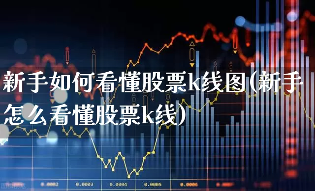 新手如何看懂股票k线图(新手怎么看懂股票k线)_https://www.syklpowerbike.com_北交所_第1张