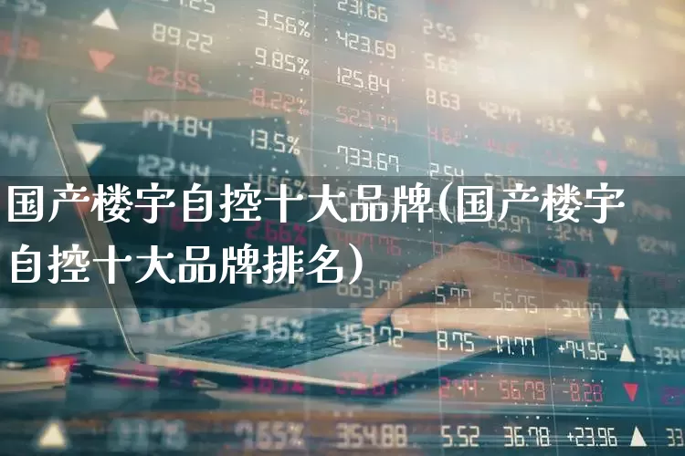国产楼宇自控十大品牌(国产楼宇自控十大品牌排名)_https://www.syklpowerbike.com_创业板_第1张