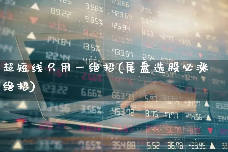 超短线只用一绝招(尾盘选股必涨绝招)_https://www.syklpowerbike.com_深交所_第1张