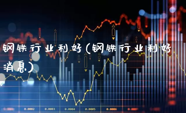 钢铁行业利好(钢铁行业利好消息)_https://www.syklpowerbike.com_创业板_第1张