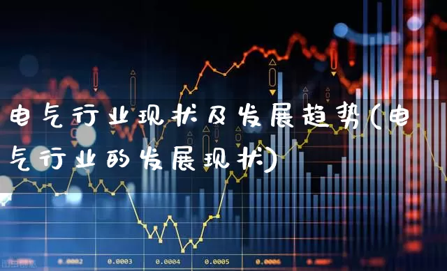电气行业现状及发展趋势(电气行业的发展现状)_https://www.syklpowerbike.com_上交所_第1张