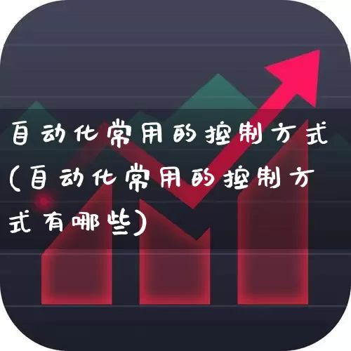 自动化常用的控制方式(自动化常用的控制方式有哪些)_https://www.syklpowerbike.com_上交所_第1张