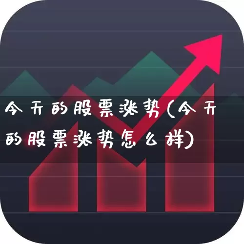 今天的股票涨势(今天的股票涨势怎么样)_https://www.syklpowerbike.com_上交所_第1张