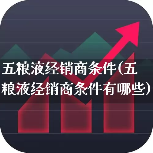 五粮液经销商条件(五粮液经销商条件有哪些)_https://www.syklpowerbike.com_创业板_第1张