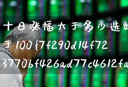 十日涨幅大于多少选妖(十日涨幅大于100%)_https://www.syklpowerbike.com_科创板_第1张