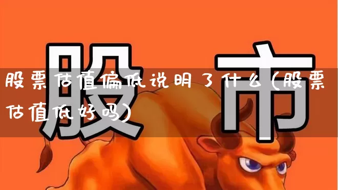 股票估值偏低说明了什么(股票估值低好吗)_https://www.syklpowerbike.com_科创板_第1张