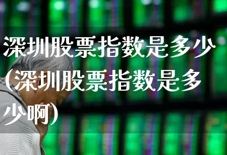 深圳股票指数是多少(深圳股票指数是多少啊)_https://www.syklpowerbike.com_上交所_第1张