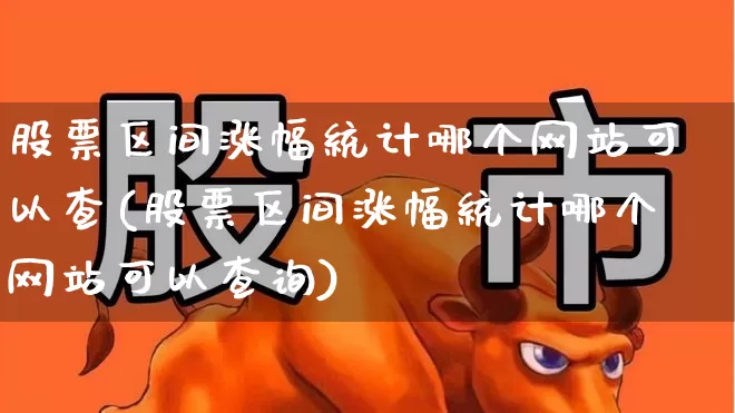 股票区间涨幅统计哪个网站可以查(股票区间涨幅统计哪个网站可以查询)_https://www.syklpowerbike.com_科创板_第1张