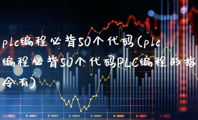 plc编程必背50个代码(plc编程必背50个代码PLC编程的指令有)_https://www.syklpowerbike.com_上交所_第1张
