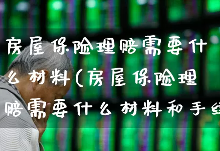 房屋保险理赔需要什么材料(房屋保险理赔需要什么材料和手续)_https://www.syklpowerbike.com_科创板_第1张