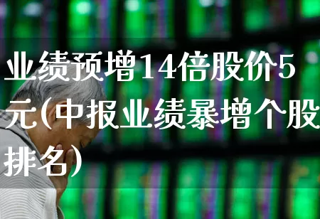 业绩预增14倍股价5元(中报业绩暴增个股排名)_https://www.syklpowerbike.com_科创板_第1张