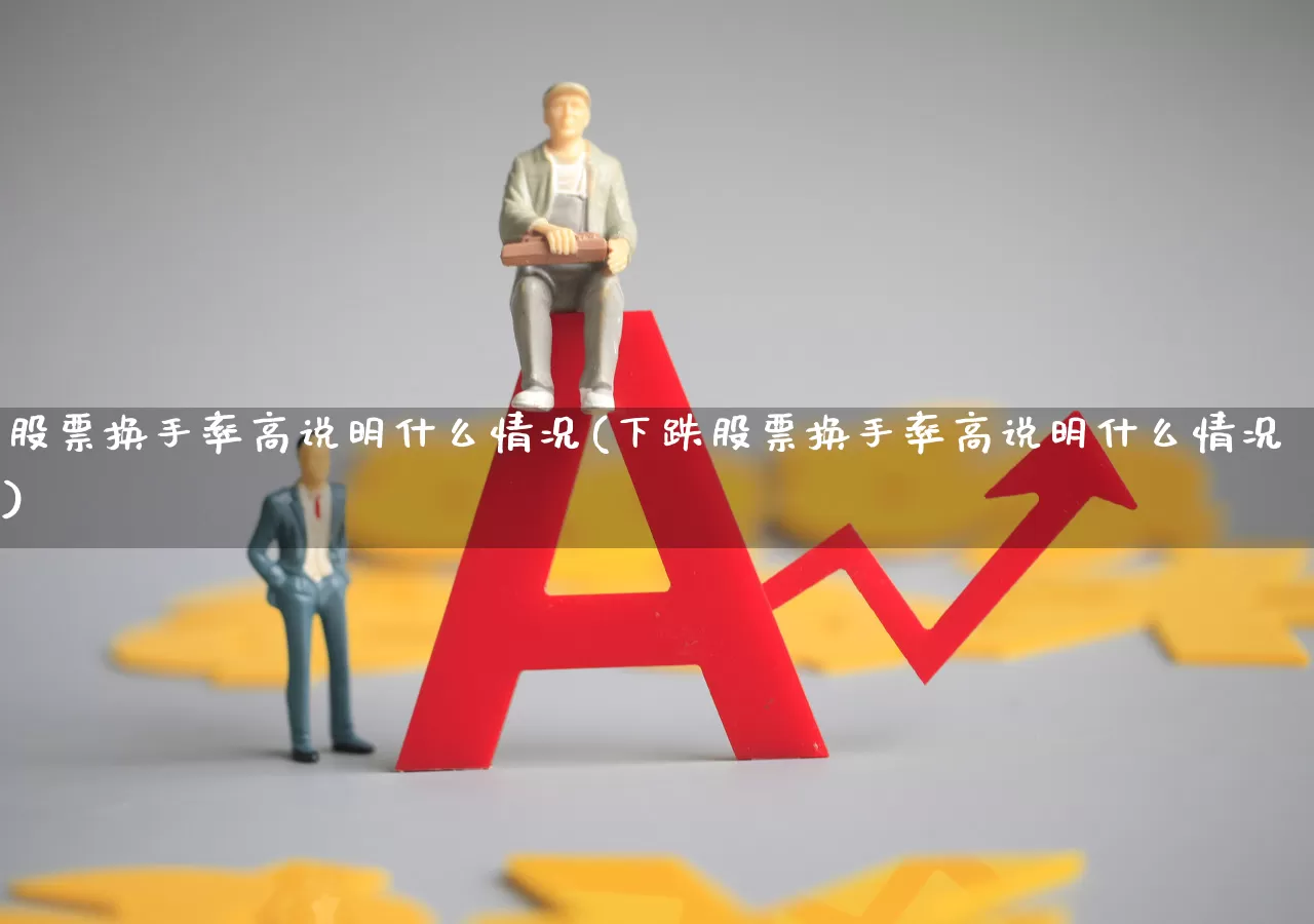 股票换手率高说明什么情况(下跌股票换手率高说明什么情况)_https://www.syklpowerbike.com_深交所_第1张