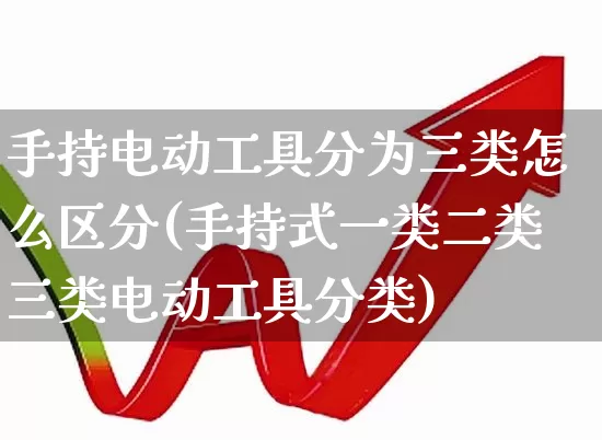 手持电动工具分为三类怎么区分(手持式一类二类三类电动工具分类)_https://www.syklpowerbike.com_上交所_第1张