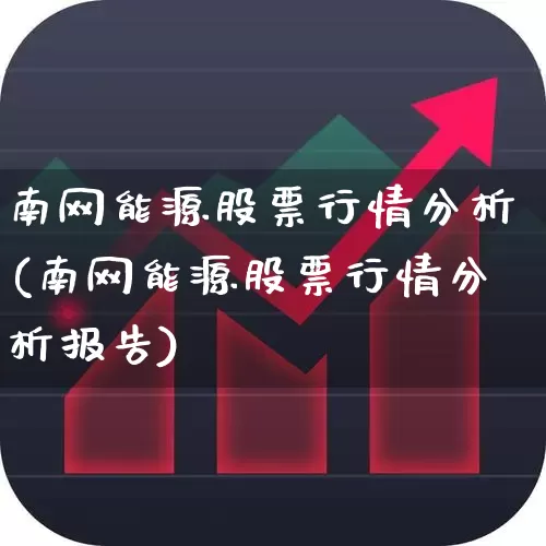 南网能源股票行情分析(南网能源股票行情分析报告)_https://www.syklpowerbike.com_科创板_第1张