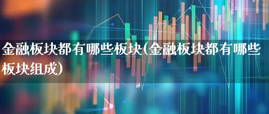 金融板块都有哪些板块(金融板块都有哪些板块组成)_https://www.syklpowerbike.com_科创板_第1张